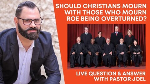 Should Christians Mourn With Those Who Mourn ROE Being Overturned? | LIVE Q&A with Pastor Joel