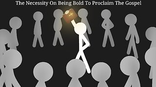 The Necessity On Being Bold To Proclaim The Gospel