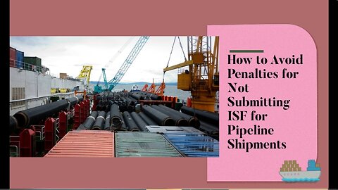 What Are the Penalties for Failing to Submit ISF for Pipeline Shipments?