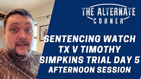 Sentence Watch - TX v Timothy Simpkins Trial Day 5 Afternoon Session