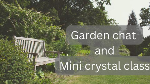 Garden Chat and Mini Crystal Class