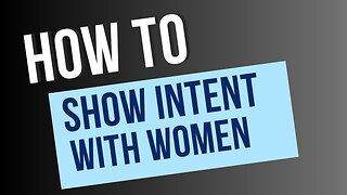 How to Show Intent with Women