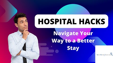 Hospital Hack for Patients: Navigating Your Way to a Better Stay