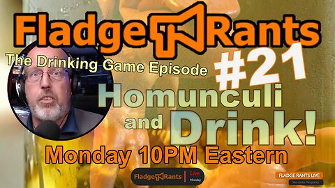 Fladge Rants Live #21 Homunculi | The Drinking Game Episode