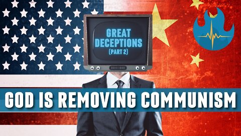 Great Deceptions (Part 2): God is Removing Communism