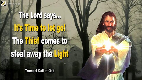 Oct 2, 2010 🎺 The Lord says... It’s Time to let go!… The Thief comes to steal away the Light