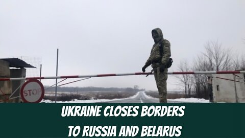 Ukraine closes borders to Russia and Belarus