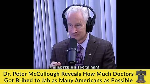 Dr. Peter McCullough Reveals How Much Doctors Got Bribed to Jab as Many Americans as Possible