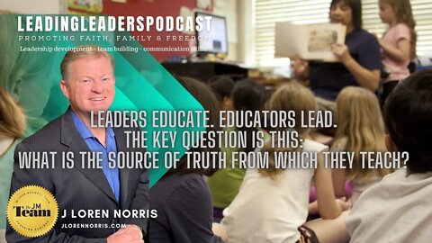 LEADERS EDUCATE. EDUCATORS LEAD. THE KEY QUESTION IS THIS: #LEADINGLEADERSPODCAST J Loren Norris