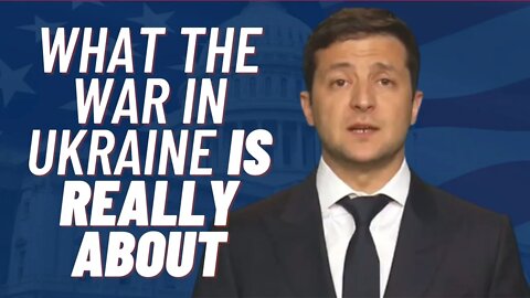 What the War in Ukraine is Really About