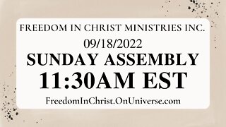Freedom In Christ Sunday Assembly 9-18-22 | FreedomInChrist.OnUniverse.com
