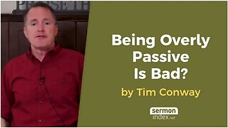 Being Overly Passive Is Bad? by Tim Conway