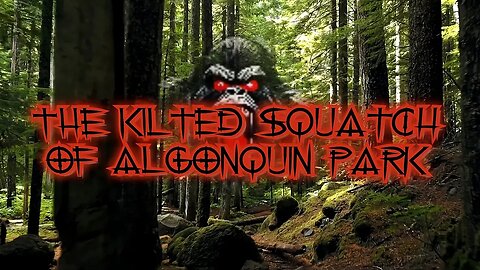 The Kilted Squatch Of Algonquin Park