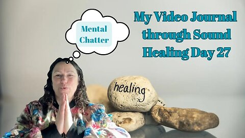 My Video Journal through Sound Healing therapy: Day 27