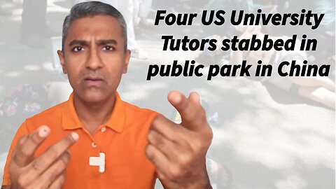 Four US University Tutors stabbed in public park in China
