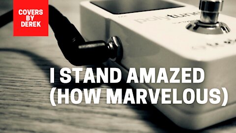 I STAND AMAZED (HOW MARVELOUS)//COVERS BY DEREK