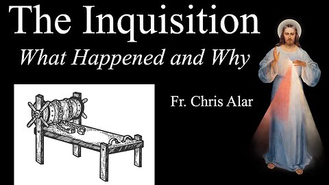 Inquisition: What Really Happened and Why - Explaining the Faith