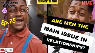 Are Men The Main Issue In Relationships? | TMBR Ep. 76!