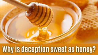 Why is deception sweet as honey?