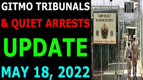 GITMO TRIBUNALS & QUIET ARRESTS UPDATE ON MAY 18, 2022 - TRUMP NEWS