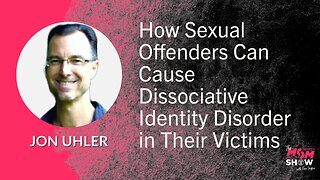 Ep. 589 - How Sexual Offenders Can Cause Dissociative Identity Disorder in Their Victims - Jon Uhler