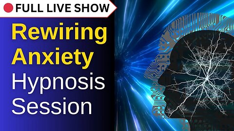 🔴 FULL SHOW: Rewiring Anxiety Hypnosis Session