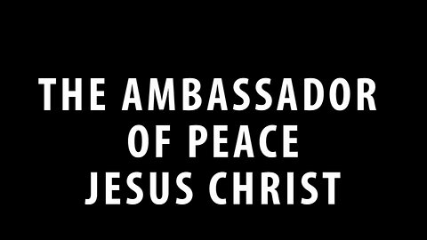 The Ambassador of Peace Jesus Christ