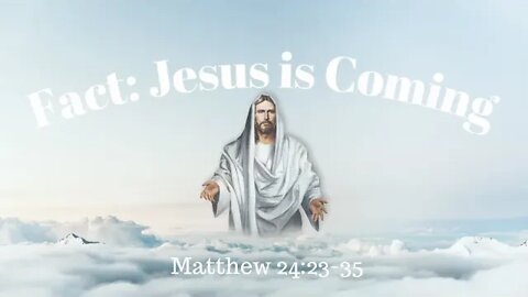 Matthew 24:23-35 (Full Service), "Fact: Jesus is Coming"