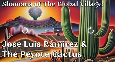 Shamans of The Global Village: Jose Luis Ramirez & The Peyote Cactus