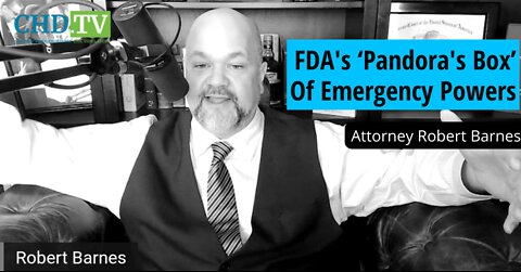 FDA's ‘Pandora's Box’ of Emergency Powers - Attorney Robert Barnes