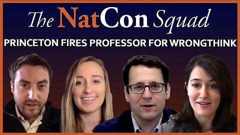Princeton Fires Professor for Wrongthink | The NatCon Squad | Episode 67