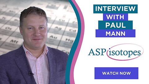 In-Depth Discussion with ASP Isotopes' CEO, Paul Mann: Pioneering Isotope Technology