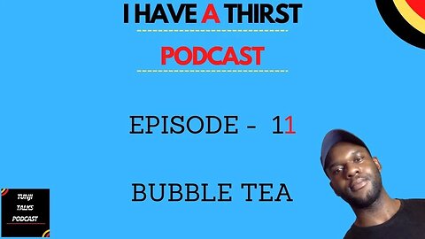 EP 11 - I HAVE A THIRST - BUBBLE TEA #podcast