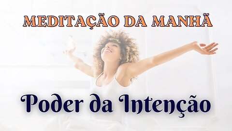 MEDITAÇÃO DA MANHÃ - Sua Intenção tem Poder (Sessão 6/7)