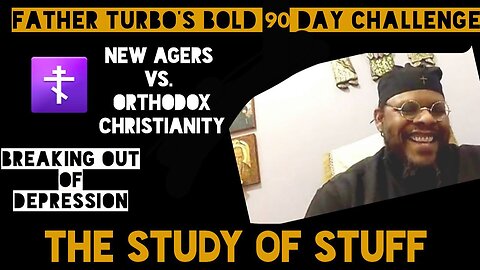 Father Turbo's Bold Challenge: New Agers vs. Orthodox Christianity: Breaking out of DEPRESSION