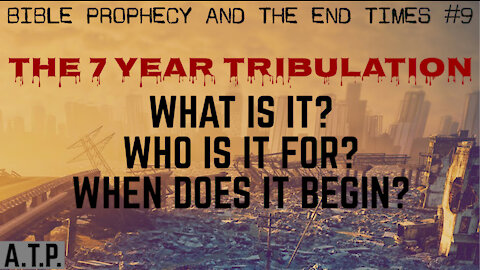 BIBLE PROPHECY: THE 7 YEAR TRIBULATION, WHAT IS IT? WHO IS IT FOR? WHEN DOES IT BEGIN?