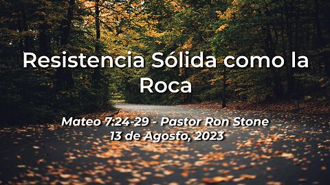 2023-08-13 - Resistencia Sólida como la Roca (Mateo 7:24-29) - Pastor Ron (Spanish)