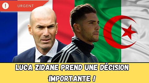 Entre la France et l'Algérie Luca Zidane fait son choix - Une révolution sportive en marche...