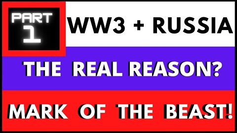 Part 1 - WW3, RUSSIA, THE MARK OF THE BEAST! The REAL Reason!