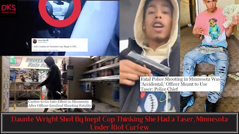 Daunte Wright Shot By Inept Cop Thinking She Had a Taser, Minnesota Under Riot Curfew