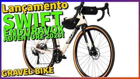 Lançamento SWIFT ENDURAVOX GR Adventure 2023! Tudo sobre esta Gravel Bike e seus componentes!