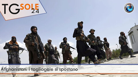 TgSole24 - 30 agosto 2021 - Afghanistan: i tagliagole si spostano