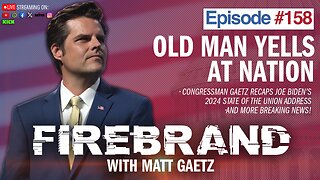 Episode 158 LIVE: Old Man Yells At Nation – Firebrand with Matt Gaetz