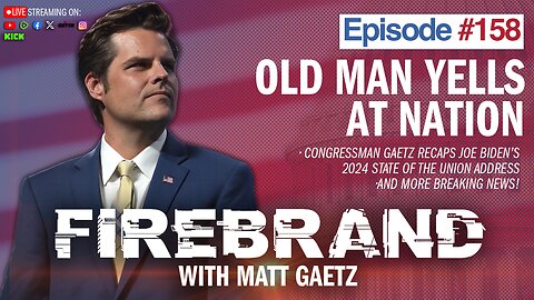 Episode 158 LIVE: Old Man Yells At Nation – Firebrand with Matt Gaetz