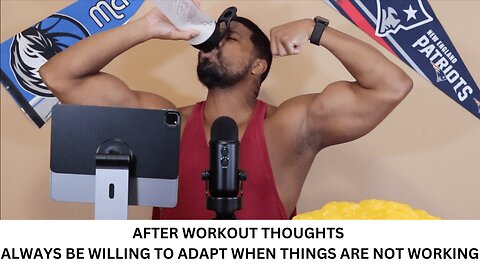 AFTER WORKOUT THOUGHTS | ALWAYS BE WILLING TO ADAPT WHEN THINGS ARE NOT WORKING