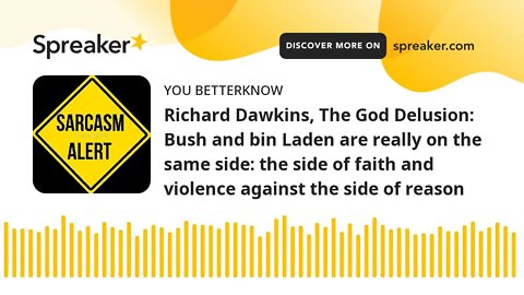 Richard Dawkins, The God Delusion: Bush and bin Laden are really on the same side: the side of faith