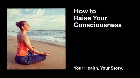 How to Raise Your Consciousness