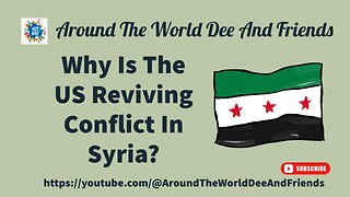 Why Is The USA Reviving Conflict In Syria?