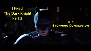 I Fixed...The Dark Knight Part 3/3