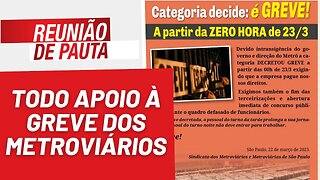 Todo apoio à greve do metroviários de São Paulo - Reunião de Pauta nº 1.165 - 23/03/23